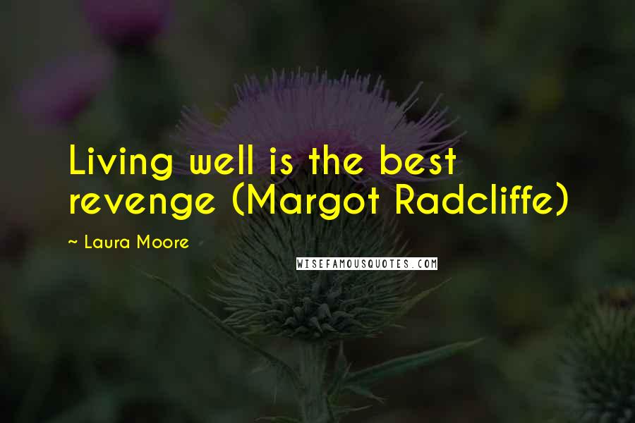 Laura Moore Quotes: Living well is the best revenge (Margot Radcliffe)