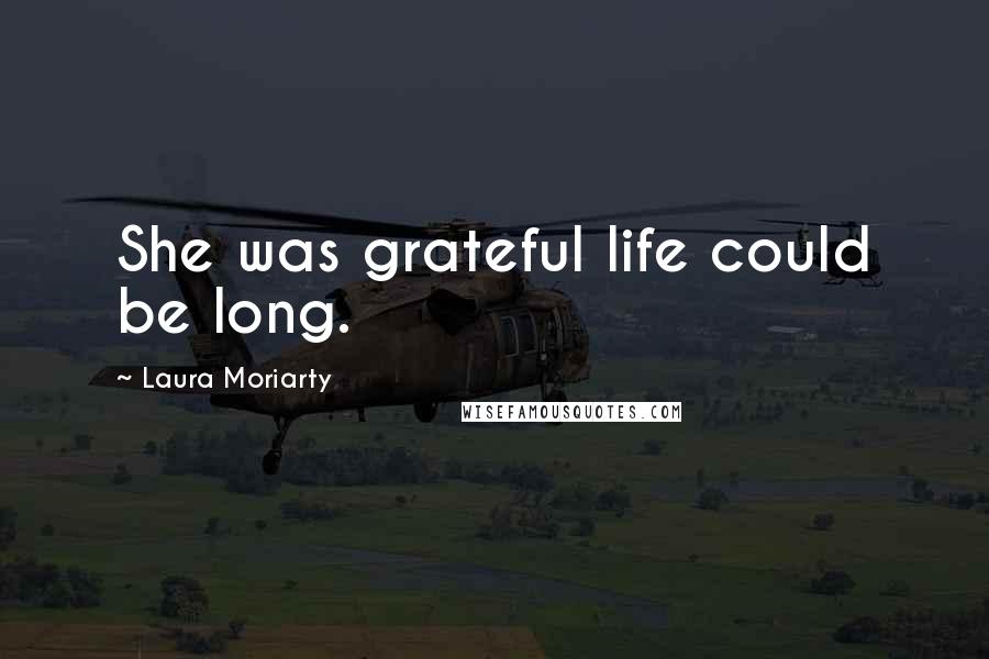 Laura Moriarty Quotes: She was grateful life could be long.