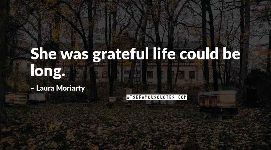 Laura Moriarty Quotes: She was grateful life could be long.