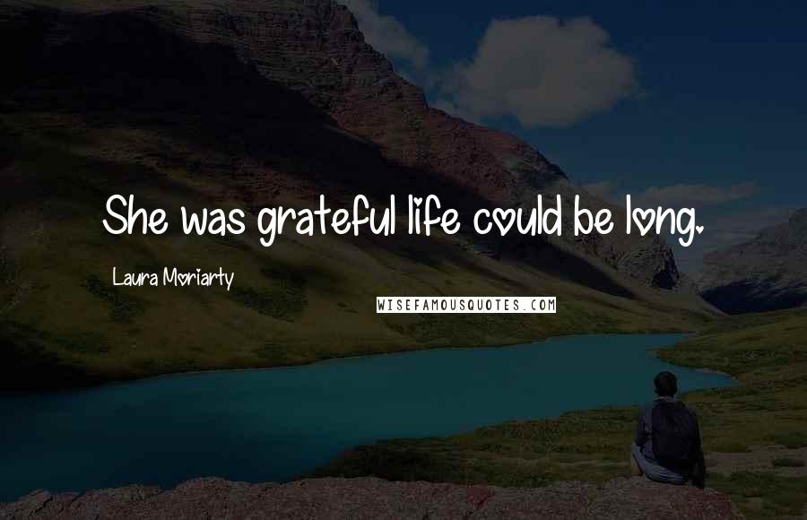 Laura Moriarty Quotes: She was grateful life could be long.