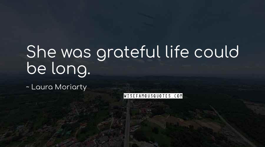 Laura Moriarty Quotes: She was grateful life could be long.