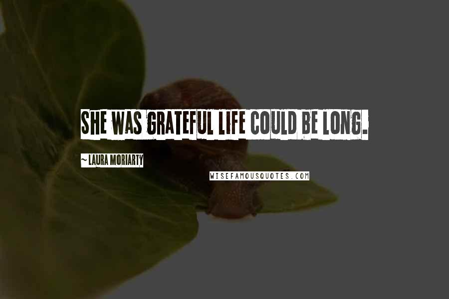 Laura Moriarty Quotes: She was grateful life could be long.