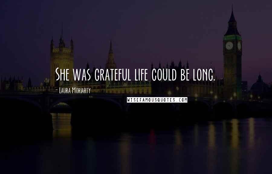 Laura Moriarty Quotes: She was grateful life could be long.