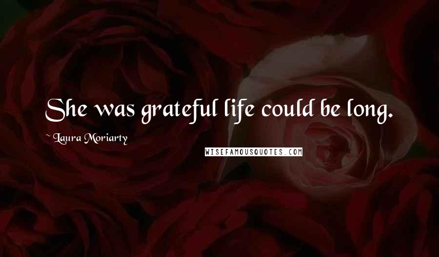 Laura Moriarty Quotes: She was grateful life could be long.