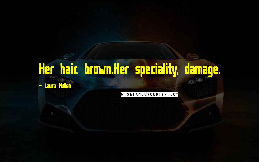 Laura Mullen Quotes: Her hair, brown.Her speciality, damage.