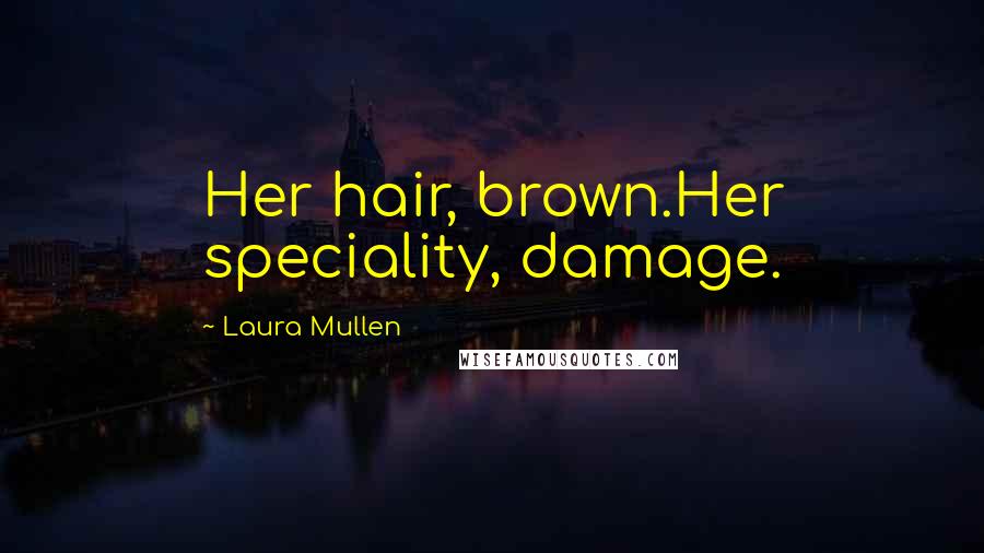 Laura Mullen Quotes: Her hair, brown.Her speciality, damage.