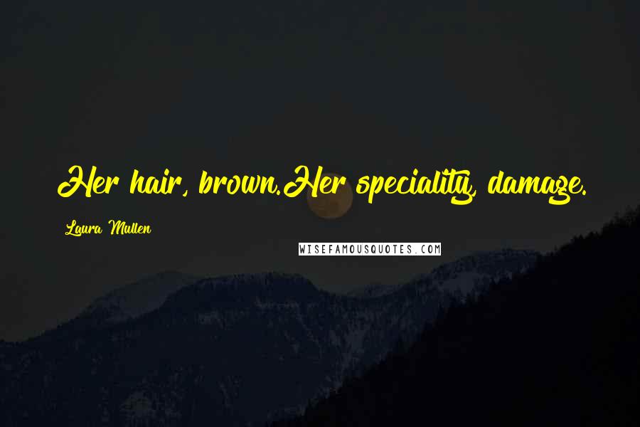 Laura Mullen Quotes: Her hair, brown.Her speciality, damage.