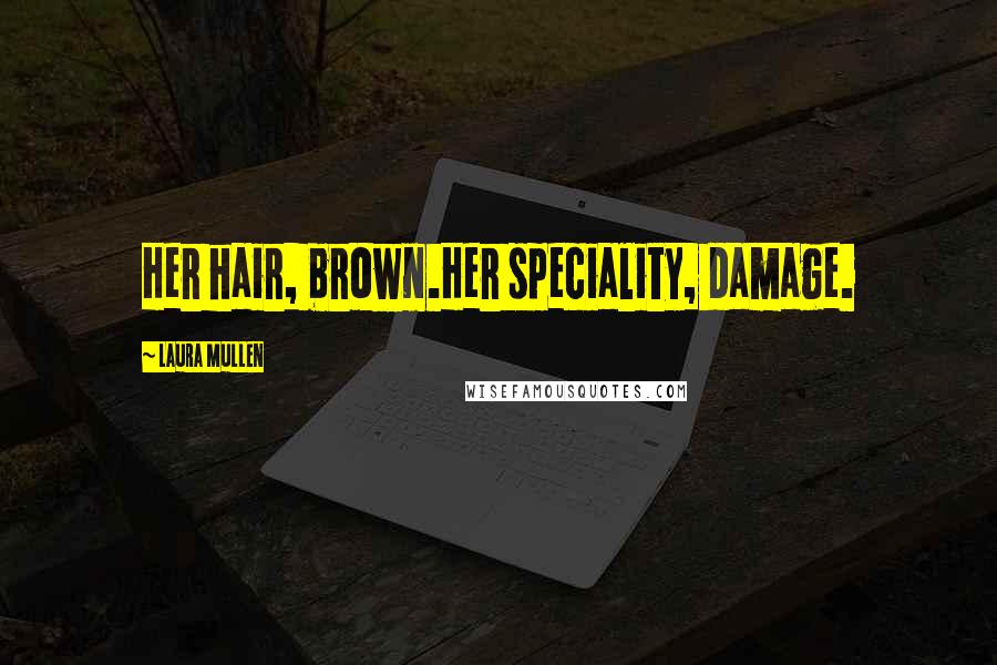 Laura Mullen Quotes: Her hair, brown.Her speciality, damage.