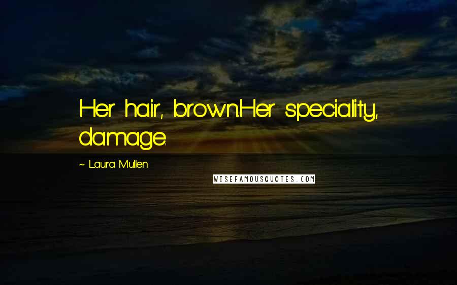Laura Mullen Quotes: Her hair, brown.Her speciality, damage.