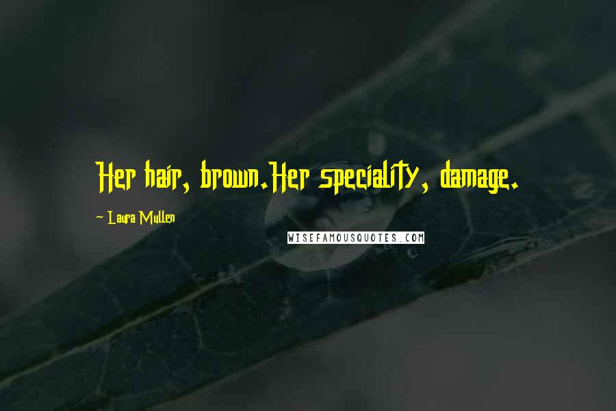 Laura Mullen Quotes: Her hair, brown.Her speciality, damage.