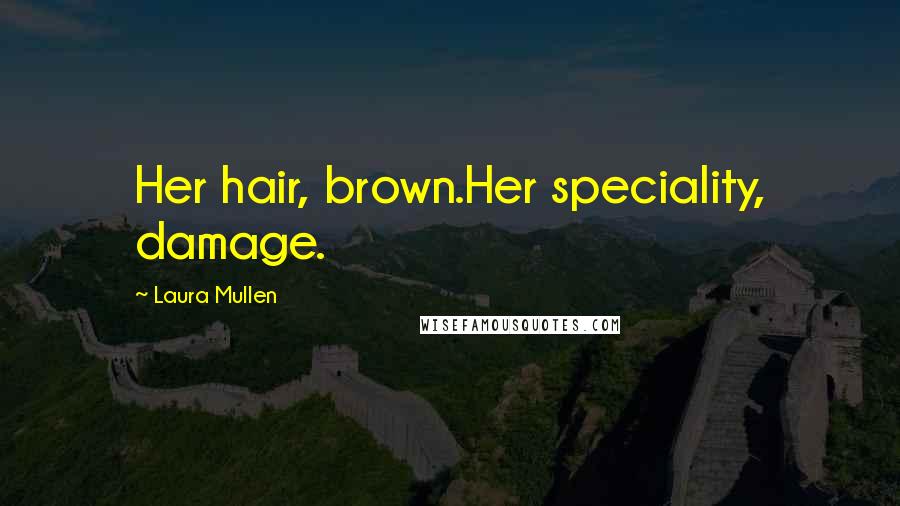 Laura Mullen Quotes: Her hair, brown.Her speciality, damage.