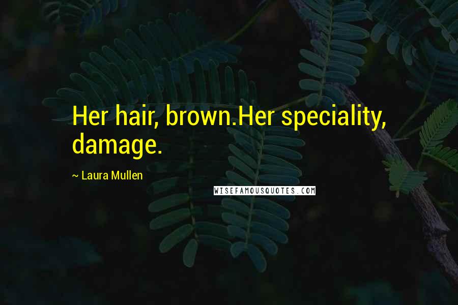 Laura Mullen Quotes: Her hair, brown.Her speciality, damage.