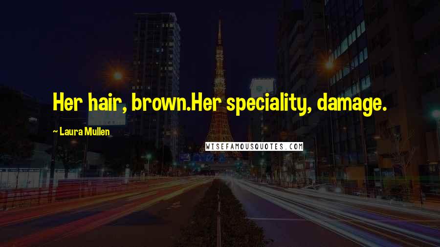 Laura Mullen Quotes: Her hair, brown.Her speciality, damage.