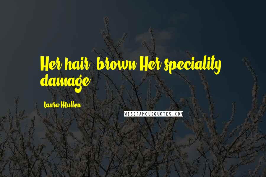 Laura Mullen Quotes: Her hair, brown.Her speciality, damage.