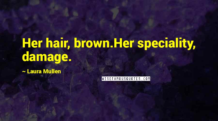 Laura Mullen Quotes: Her hair, brown.Her speciality, damage.