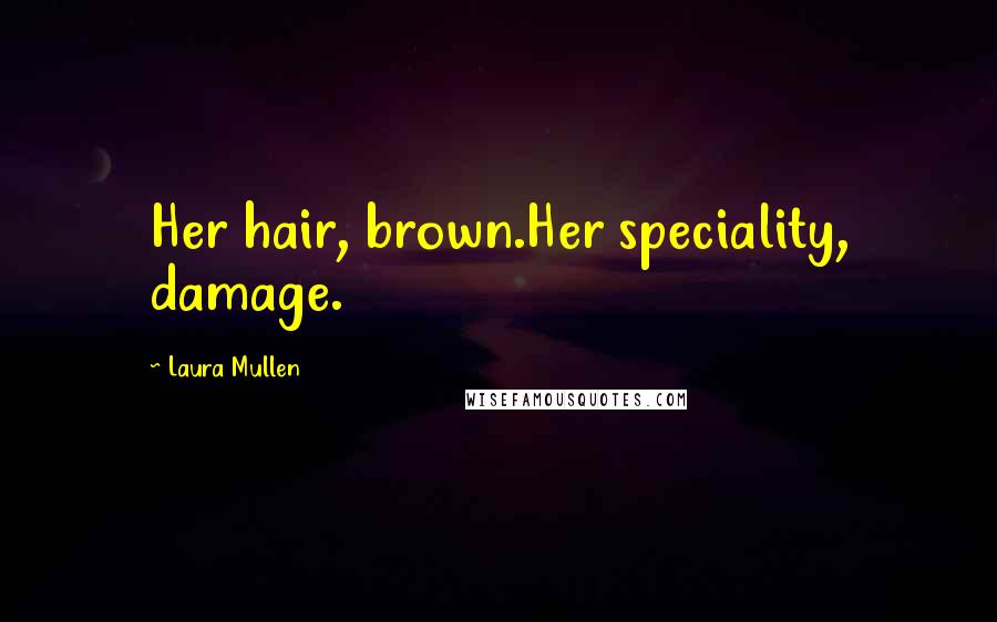 Laura Mullen Quotes: Her hair, brown.Her speciality, damage.