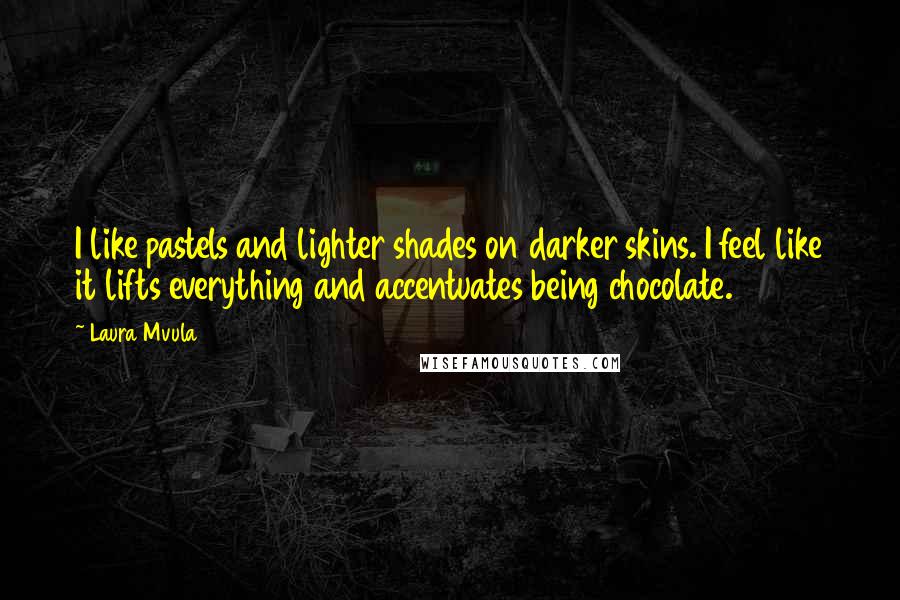 Laura Mvula Quotes: I like pastels and lighter shades on darker skins. I feel like it lifts everything and accentuates being chocolate.