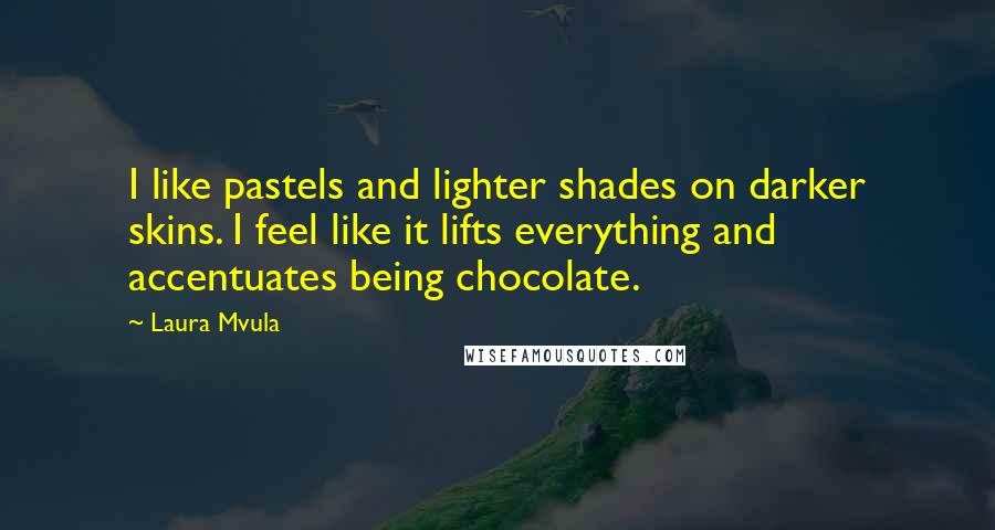 Laura Mvula Quotes: I like pastels and lighter shades on darker skins. I feel like it lifts everything and accentuates being chocolate.