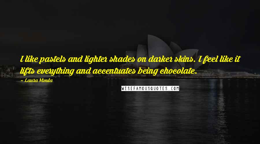 Laura Mvula Quotes: I like pastels and lighter shades on darker skins. I feel like it lifts everything and accentuates being chocolate.