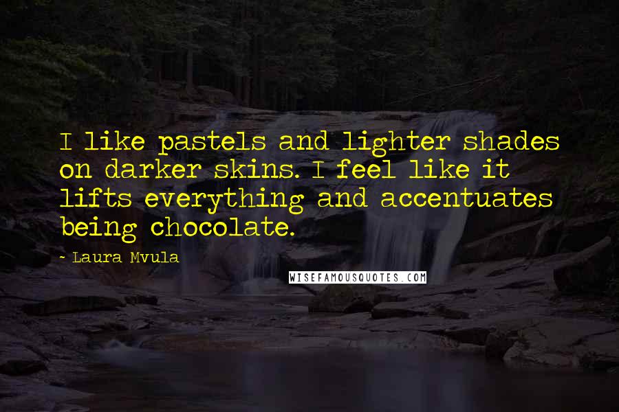 Laura Mvula Quotes: I like pastels and lighter shades on darker skins. I feel like it lifts everything and accentuates being chocolate.