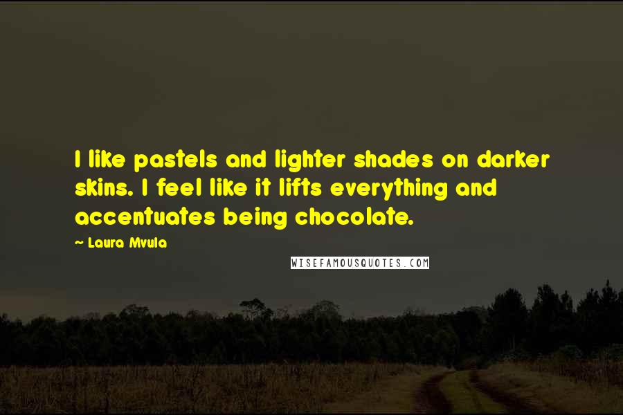 Laura Mvula Quotes: I like pastels and lighter shades on darker skins. I feel like it lifts everything and accentuates being chocolate.