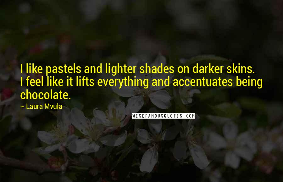 Laura Mvula Quotes: I like pastels and lighter shades on darker skins. I feel like it lifts everything and accentuates being chocolate.