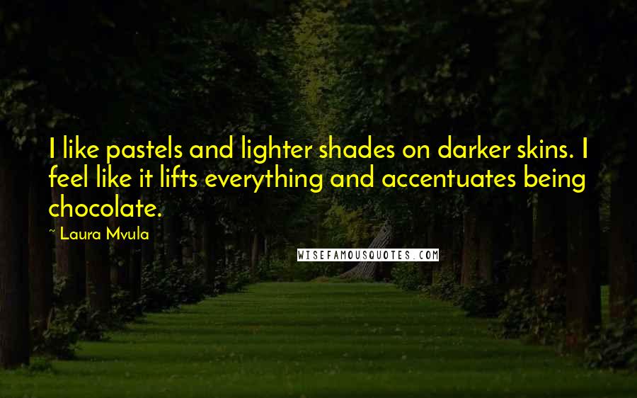 Laura Mvula Quotes: I like pastels and lighter shades on darker skins. I feel like it lifts everything and accentuates being chocolate.