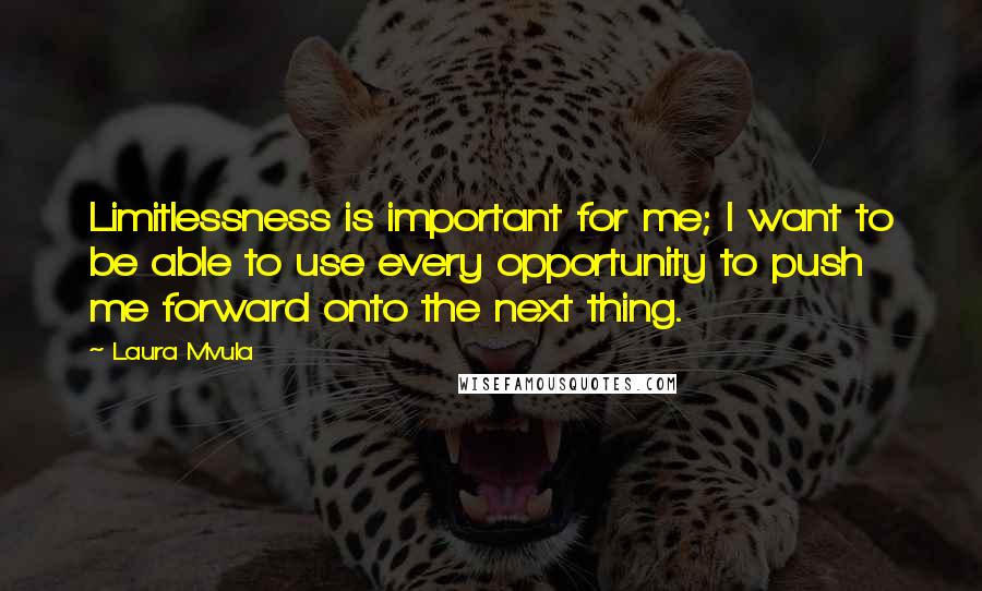 Laura Mvula Quotes: Limitlessness is important for me; I want to be able to use every opportunity to push me forward onto the next thing.