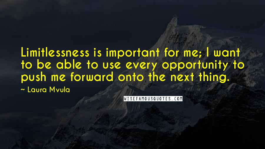 Laura Mvula Quotes: Limitlessness is important for me; I want to be able to use every opportunity to push me forward onto the next thing.