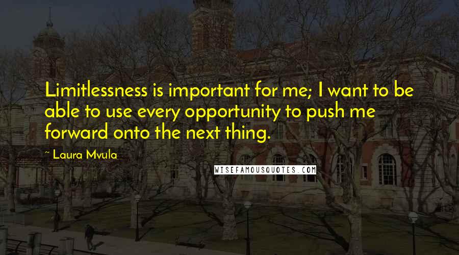 Laura Mvula Quotes: Limitlessness is important for me; I want to be able to use every opportunity to push me forward onto the next thing.