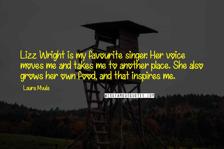 Laura Mvula Quotes: Lizz Wright is my favourite singer. Her voice moves me and takes me to another place. She also grows her own food, and that inspires me.