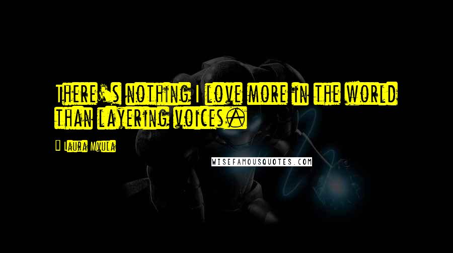 Laura Mvula Quotes: There's nothing I love more in the world than layering voices.