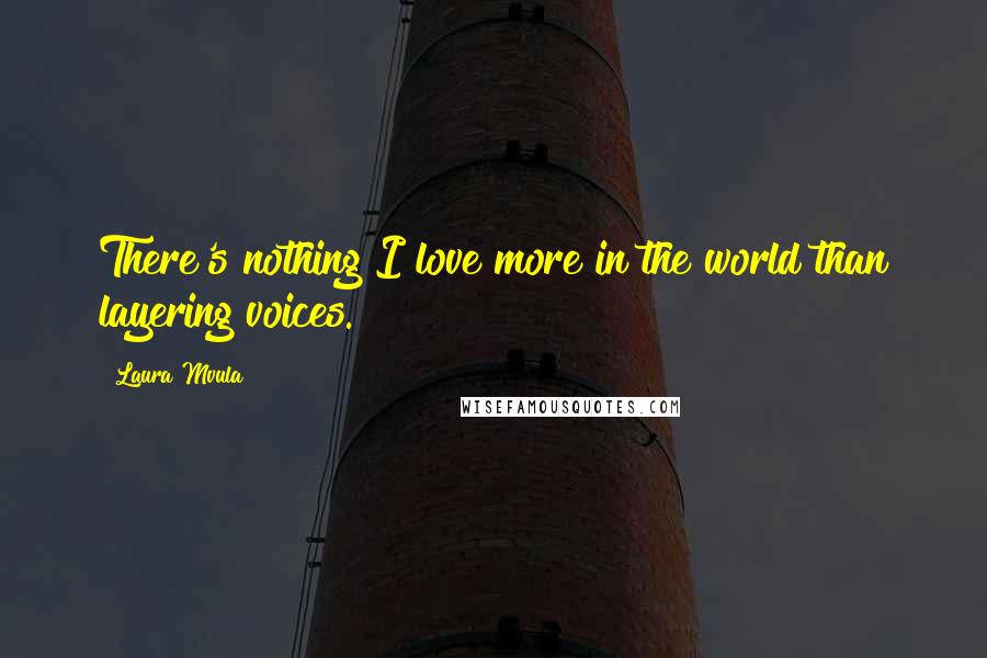 Laura Mvula Quotes: There's nothing I love more in the world than layering voices.