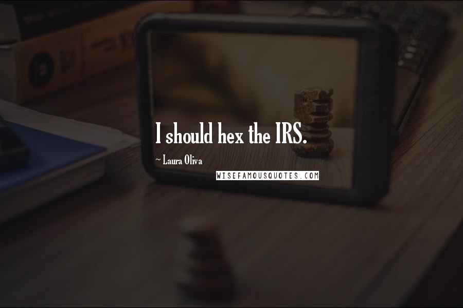 Laura Oliva Quotes: I should hex the IRS.