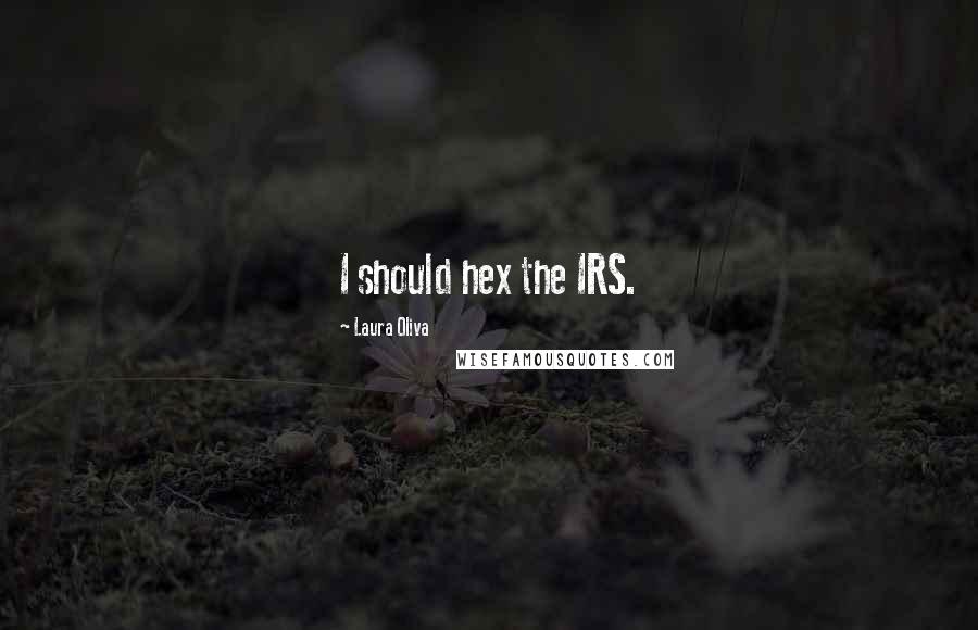 Laura Oliva Quotes: I should hex the IRS.