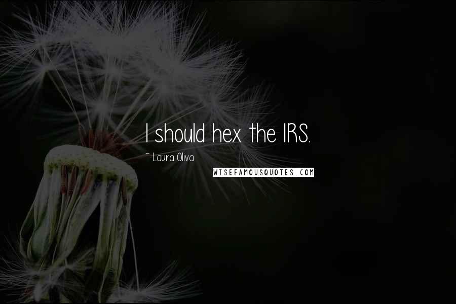 Laura Oliva Quotes: I should hex the IRS.