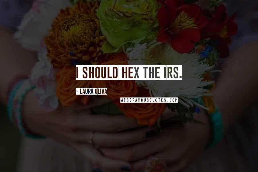 Laura Oliva Quotes: I should hex the IRS.