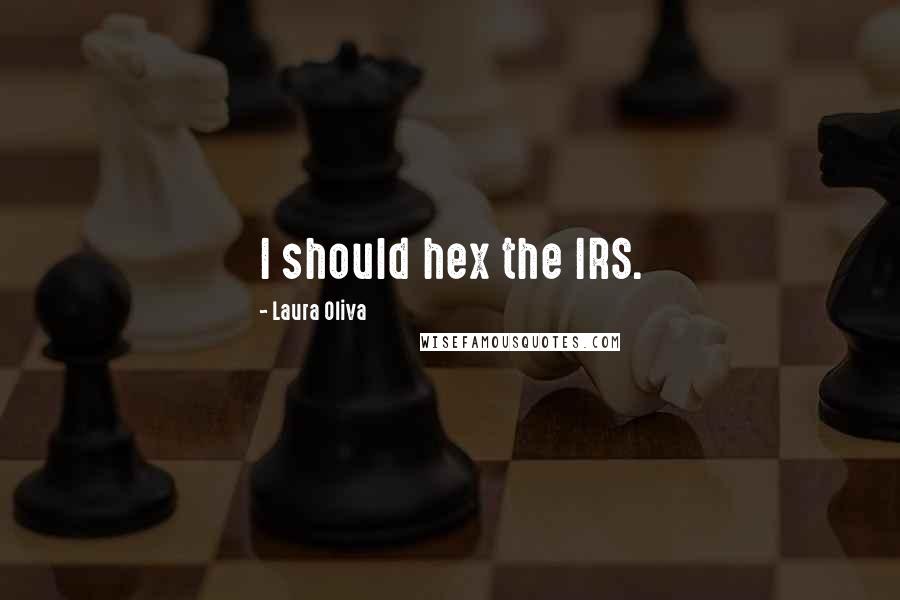 Laura Oliva Quotes: I should hex the IRS.