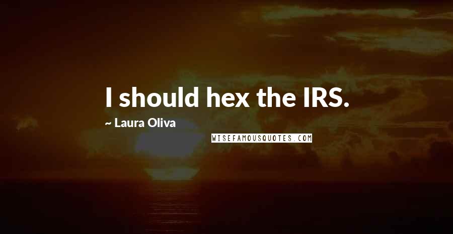 Laura Oliva Quotes: I should hex the IRS.