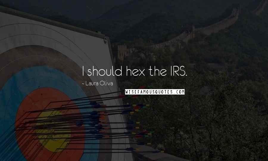 Laura Oliva Quotes: I should hex the IRS.