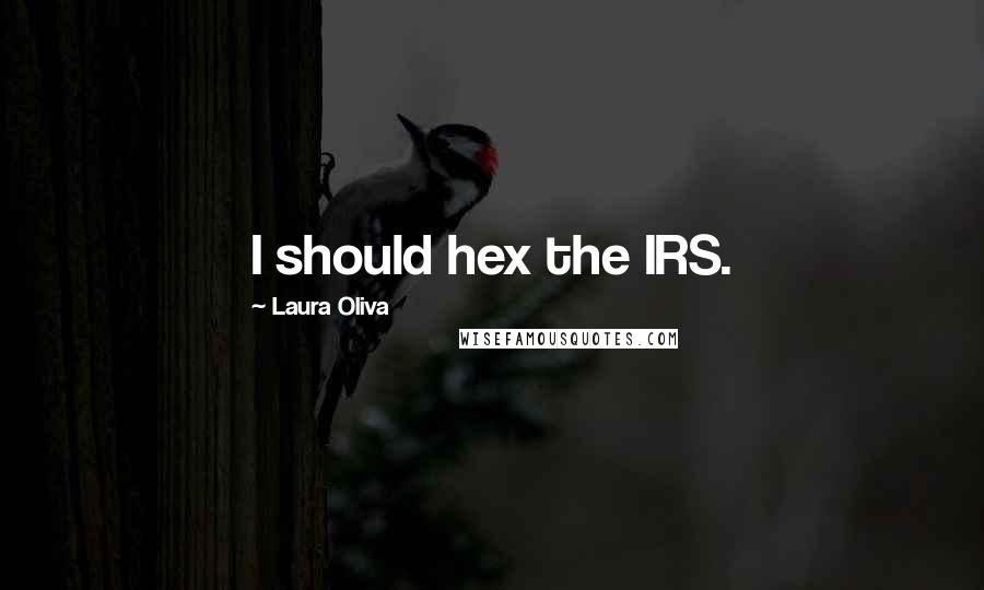 Laura Oliva Quotes: I should hex the IRS.