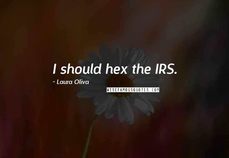 Laura Oliva Quotes: I should hex the IRS.