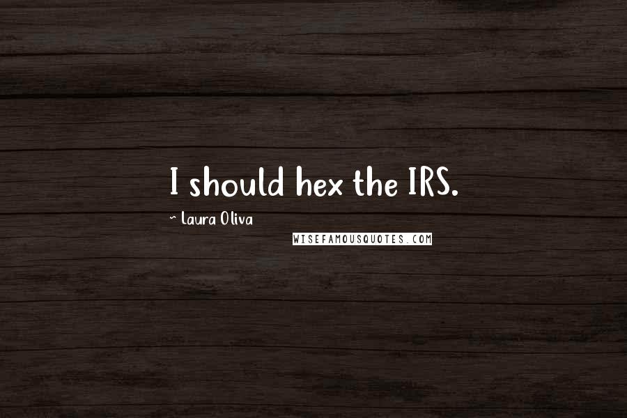 Laura Oliva Quotes: I should hex the IRS.