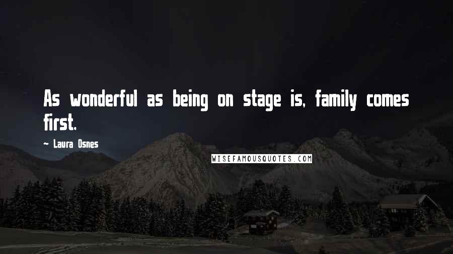 Laura Osnes Quotes: As wonderful as being on stage is, family comes first.