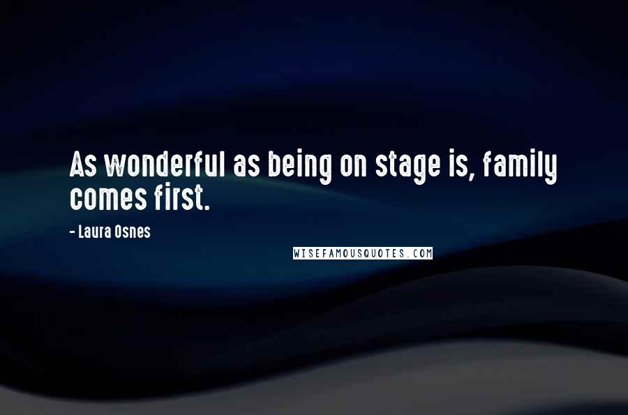 Laura Osnes Quotes: As wonderful as being on stage is, family comes first.