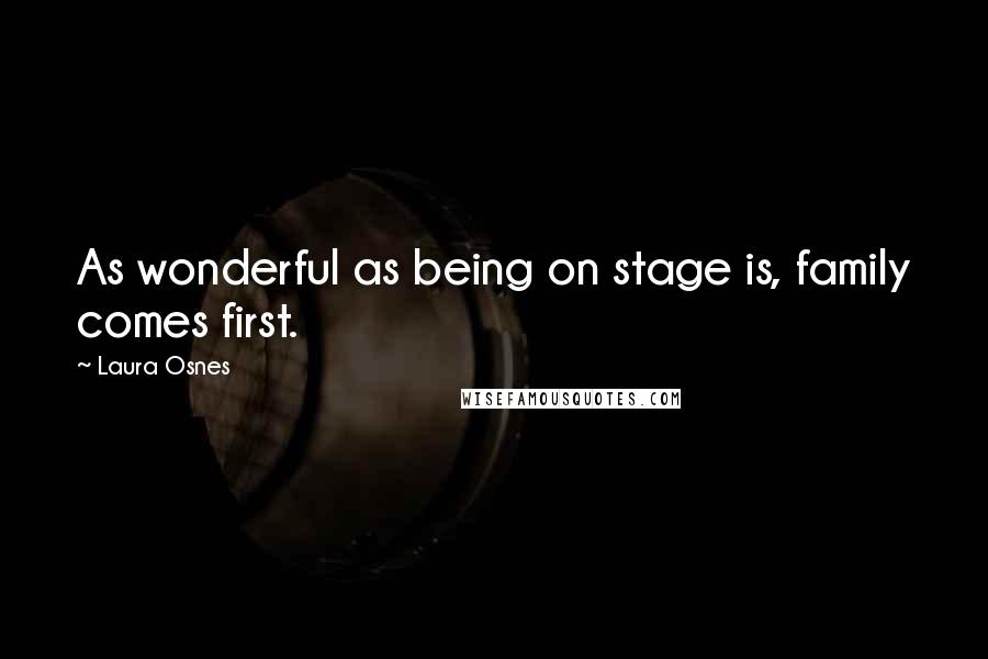 Laura Osnes Quotes: As wonderful as being on stage is, family comes first.