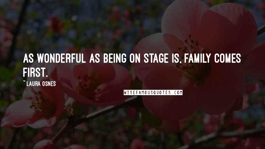 Laura Osnes Quotes: As wonderful as being on stage is, family comes first.