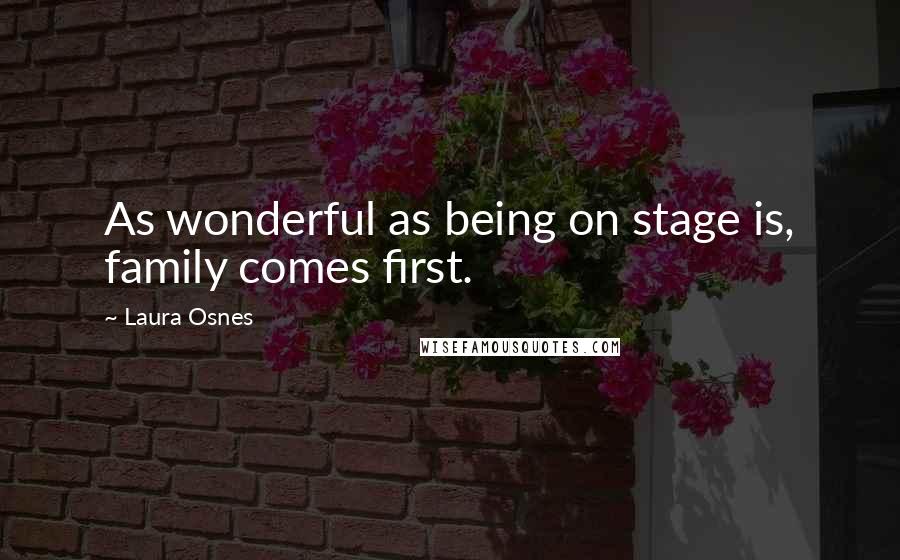 Laura Osnes Quotes: As wonderful as being on stage is, family comes first.