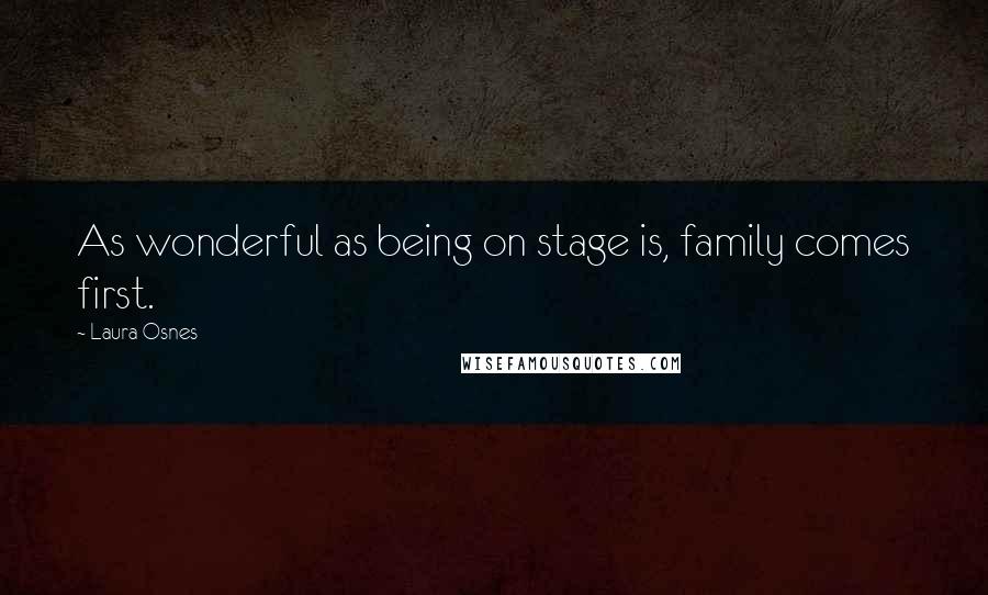 Laura Osnes Quotes: As wonderful as being on stage is, family comes first.