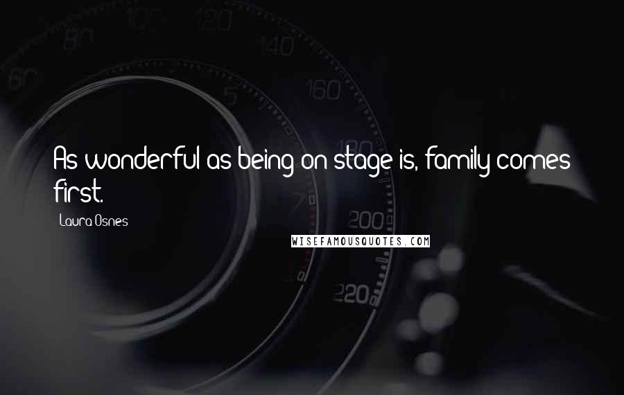 Laura Osnes Quotes: As wonderful as being on stage is, family comes first.